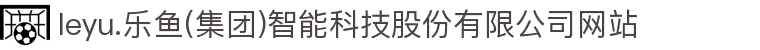 leyu.乐鱼(集团)智能科技股份有限公司网站